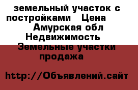 земельный участок с постройками › Цена ­ 900 - Амурская обл. Недвижимость » Земельные участки продажа   
